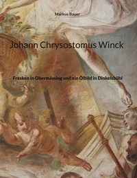 Markus Bauer - Johann Chrysostomus Winck - Fresken in Obermässing und ein Ölbild in Dinkelsbühl.