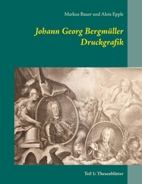 Markus Bauer et Alois Epple - Johann Georg Bergmüller Druckgrafik - Teil 1: Thesenblätter.