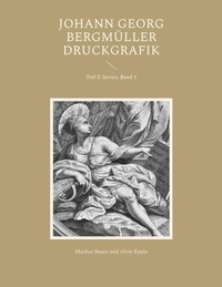 Markus Bauer et Alois Epple - Johann Georg Bergmüller Druckgrafik - Teil 2: Serien, Band 1.