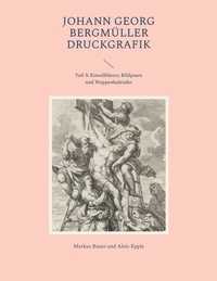 Markus Bauer et Alois Epple - Johann Georg Bergmüller Druckgrafik - Teil 3: Einzelblätter, Bildpaare und Wappenkalender.