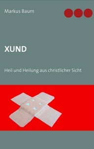 Markus Baum - Xund - Heil und Heilung aus christlicher Sicht.