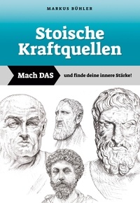 Markus Bühler - Stoische Kraftquellen - Mach DAS und finde deine innere Stärke!.