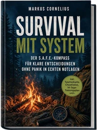 Survival mit System: Der S.A.F.E.-Kompass für klare Entscheidungen ohne Panik in echten Notlagen - inkl. Taschenkarte, Checklisten, 14-Tage-Trainingsplan uvm.