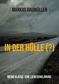 Markus Daumüller - In der Hölle (?) - Meine Klasse. Eine Liebeserklärung..