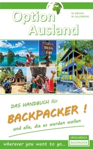 Markus Dillenburg et Markus Knichel - Option Ausland Erfolgreich Backpacken - Das Handbuch für Backpacker und alle, die es werden wollen - wherever you want to go....