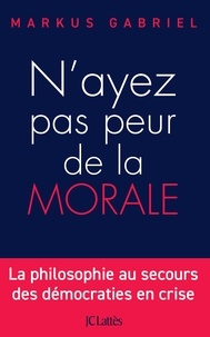 Télécharger des manuels pour ipad gratuitement N'ayez pas peur de la morale  - La philosophie au secours des démocraties en crise CHM par Markus Gabriel