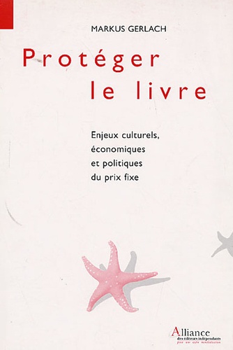 Markus Gerlach - Protéger le livre - Enjeux culturels, économiques et politiques du prix fixe.