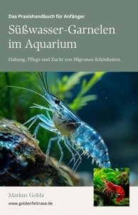 Markus Golda - Das Praxishandbuch für Anfänger: Süßwasser-Garnelen im Aquarium - Haltung, Pflege und Zucht von filigranen Schönheiten.