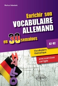 Markus Habedank - Enrichir son vocabulaire allemand en 30 semaines A2-B2 - Vocabulaire thématique avec exercices corrigés.
