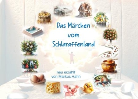 Das Märchen vom Schlaraffenland. nachgedichtet von Markus Hahn