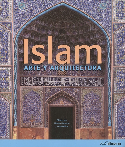 Markus Hattstein et Peter Delius - Islam - Arts et civilisations.
