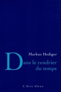 Markus Hediger - Dans le cendrier du temps.