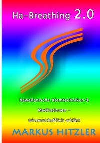 Markus Hitzler - Ha-Breathing 2.0 - Hawaiianische Atemtechniken &amp; Meditationen - wissenschaftlich erklärt.