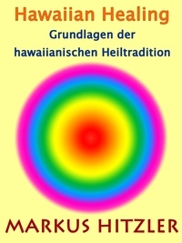Markus Hitzler - Hawaiian Healing - Grundlagen der hawaiianischen Heiltradition.