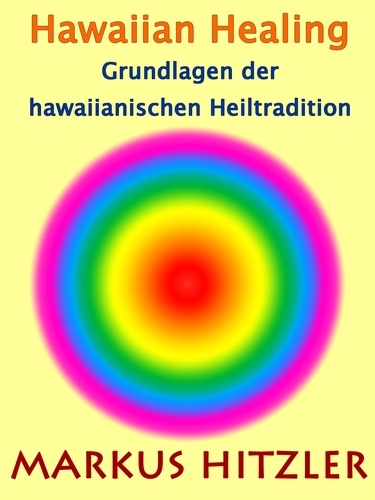 Hawaiian Healing. Grundlagen der hawaiianischen Heiltradition