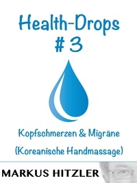 Markus Hitzler - Health-Drops #003 - Kopfschmerzen &amp; Migräne (Koreanische Handmassage).