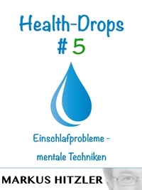 Markus Hitzler - Health-Drops #005 - Einschlafprobleme - mentale Techniken.