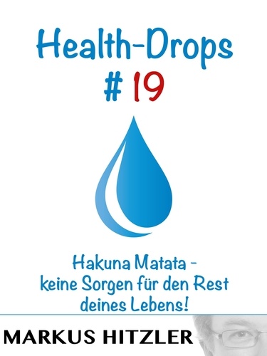 Health-Drops #019. Hakuna Matata - keine Sorgen für den Rest deines Lebens!