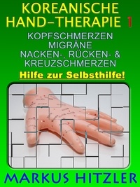 Markus Hitzler - Koreanische Hand-Therapie 1 - Kopfschmerzen, Migräne, Nacken-, Rücken- &amp; Kreuzschmerzen.