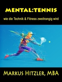 Markus Hitzler - mental:tennis - wie die Technik &amp; Fitness zweitrangig wird.