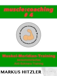 Markus Hitzler - muscle:coaching #4 - Muskel-Meridian-Training - sensomotorisches Anti-Schmerz-Training.