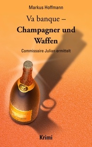 Markus Hoffmann - Va banque - Champagner und Waffen - Commissaire Julian ermittelt.