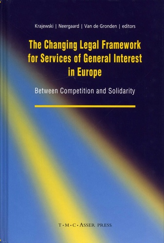 Markus Krajewski et Ulla Neergaard - The Changing Legal Framework for Services of General Interest in Europe - Between Competition and Solidarity.