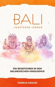 Markus Krauße - Bali verstehen lernen - Ein Reiseführer in den balinesischen Hinduismus.