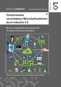 Markus Lassnig et Sandra Schön - Transformation verschiedener Wirtschaftssektoren durch Industrie 4.0 - Wie sich ausgewählte Branchenprofile im Industrial Internet verändern.