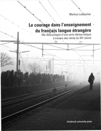 Markus Ludescher - Le courage dans l'enseignement du français langue étrangère - (Re-)Découverte d'une vertu démocratique à travers des récits du XXe siècle.