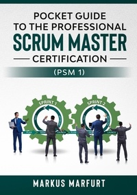 Markus Marfurt - Pocket guide to the Professional Scrum Master Certification  (PSM 1).