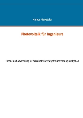 Markus Markstaler - Photovoltaik für Ingenieure - Theorie und Anwendung für dezentrale Energiesystemberechnung mit Python.