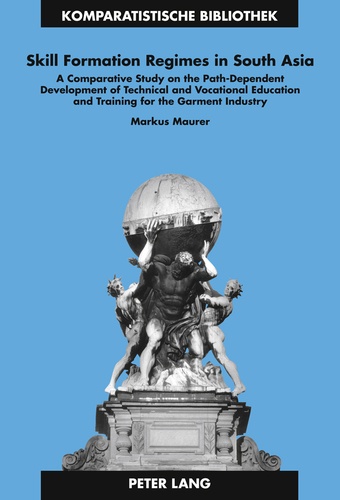 Markus Maurer - Skill Formation Regimes in South Asia - A Comparative Study on the Path-Dependent Development of Technical and Vocational Education and Training for the Garment Industry.