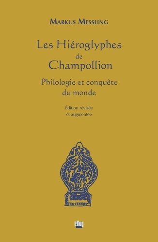 Les hiéroglyphes de Champollion. Philologie et conquête du monde  édition revue et augmentée