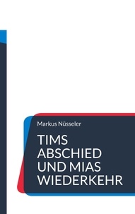 Markus Nüsseler - Tims Abschied und Mias Wiederkehr - Roman.