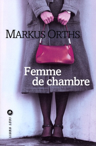 Markus Orths - Femme de chambre.