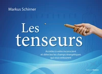 Les Tenseurs - Accédez à votre inconscient et détectez les champs énergétiques qui vous entourent