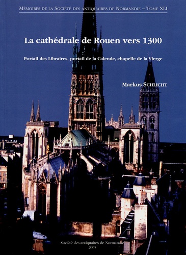 Markus Schlicht - La cathédrale de Rouen vers 1300 - Portail des Libraires, portail de la Calende, chapelle de la Vierge.