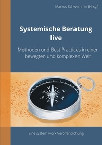 Markus Schwemmle - Systemische Beratung live - Methoden und Best Practices in einer bewegten und komplexen Welt.