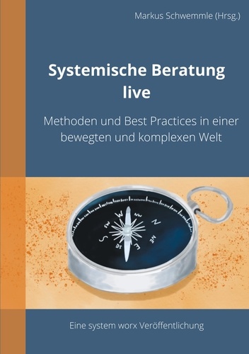Systemische Beratung live. Methoden und Best Practices in einer bewegten und komplexen Welt