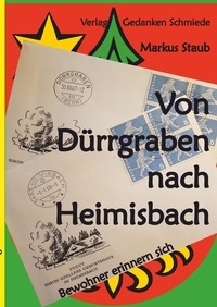 Markus Staub - Von Dürrgraben nach Heimisbach - Bewohner erinnern sich.