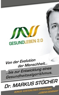 Markus Stöcher - Gesund Leben 2.0 - Von der Evolution der Menschheit  bis zur Entwicklung eines Gesundheitsalgorithmus..
