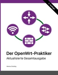 Markus Stubbig - Der OpenWrt-Praktiker - Aktualisierte Gesamtausgabe.