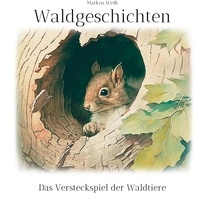 Markus Weiß - Waldgeschichten - Das Versteckspiel der Waldtiere.