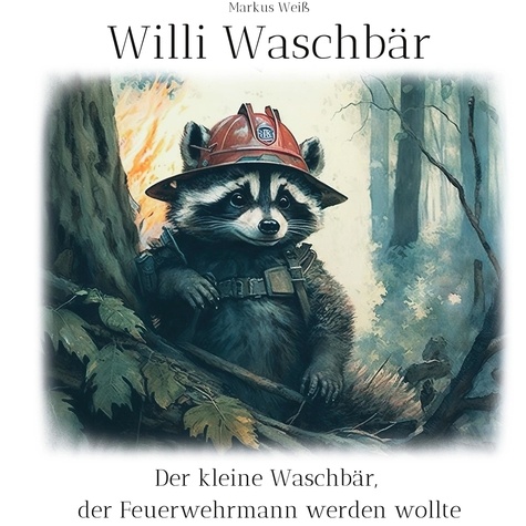 Willi Waschbär. Der kleine Waschbär, der Feuerwehrmann werden wollte