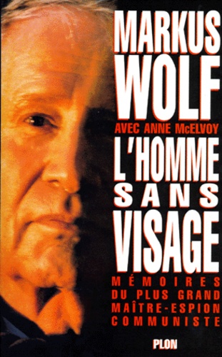 Markus Wolf - L'Homme Sans Visage. Memoires Du Plus Grand Maitre Espion Communiste.