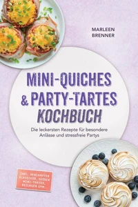 Mini-Quiches & Party-Tartes Kochbuch: Die leckersten Rezepte für besondere Anlässe und stressfreie Partys – inkl. herzhafter Klassiker, süßen Mini-Tartes, Beilagen uvm.