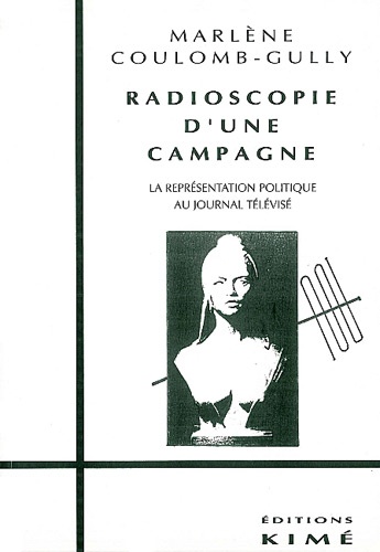 Marlène Coulomb-Gully - Radioscopie d'une campagne - La représentation politique au journal télévisé.