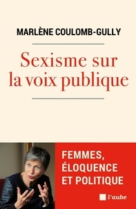 Marlène Coulomb-Gully - Sexisme sur la voix publique - Femmes, éloquence et politique.
