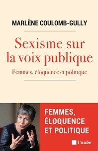 Marlène Coulomb-Gully - Sexisme sur la voix publique - Femmes, éloquence et politique.
